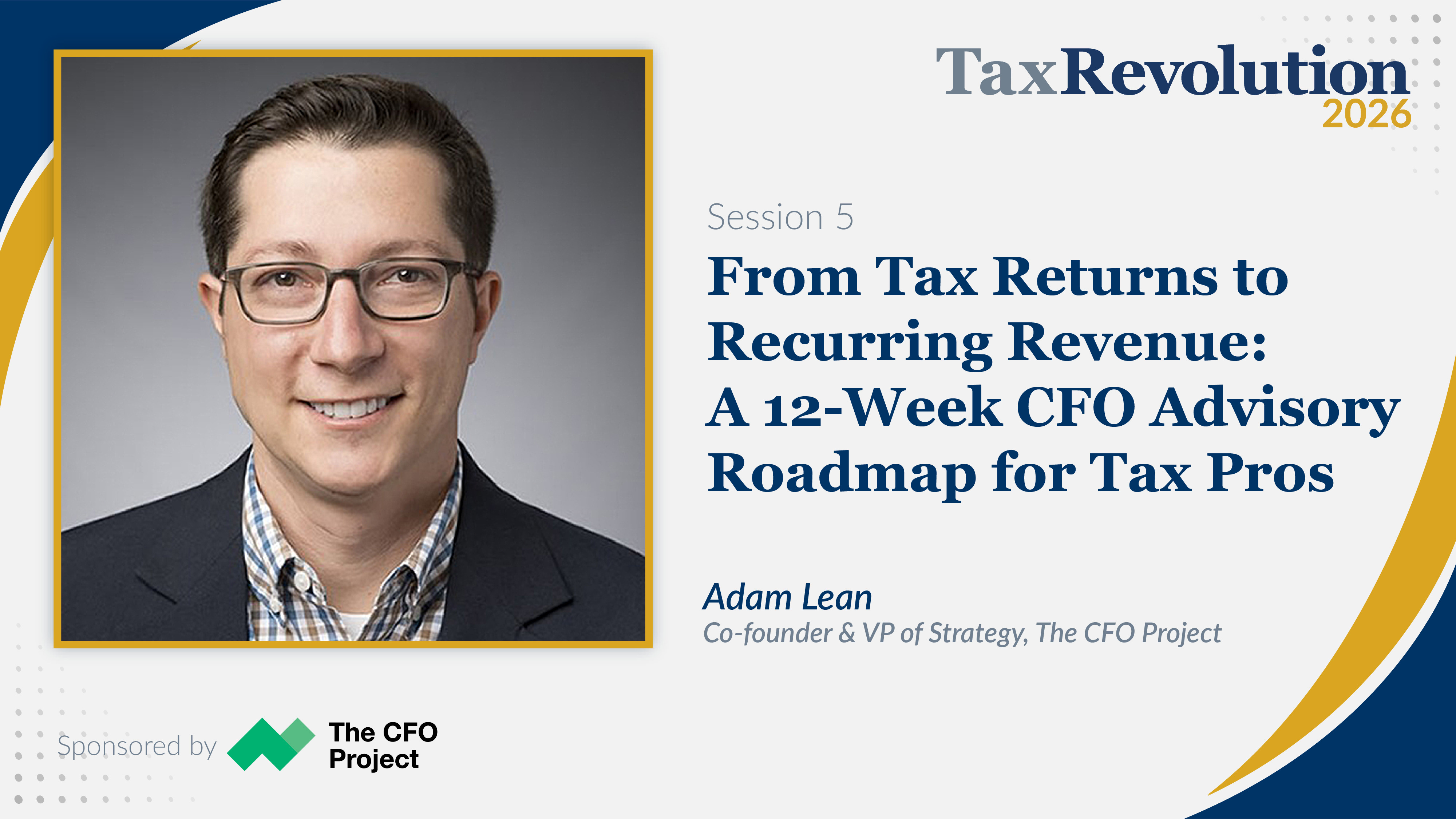 Session 5 — From Tax Returns to Recurring Revenue: A 12-Week CFO Advisory Roadmap for Tax Pros