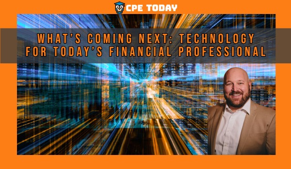 What’s Coming Next: Technology for Today’s Financial Professional - Part 1